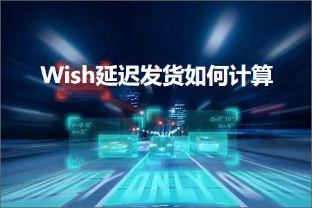 璺ㄥ鐢靛晢鐭ヨ瘑:Wish寤惰繜鍙戣揣濡備綍璁＄畻