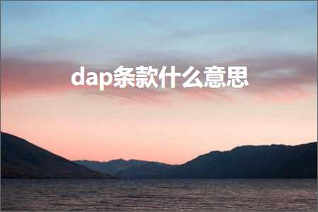 璺ㄥ鐢靛晢鐭ヨ瘑:dap鏉℃浠€涔堟剰鎬? width=