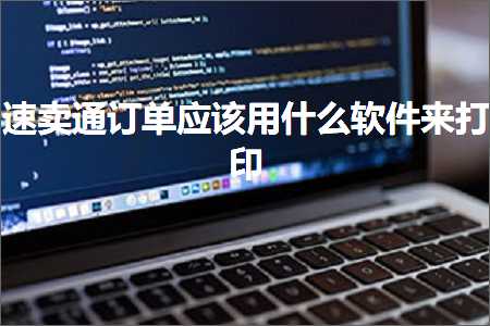 璺ㄥ鐢靛晢鐭ヨ瘑:閫熷崠閫氳鍗曞簲璇ョ敤浠€涔堣蒋浠舵潵鎵撳嵃