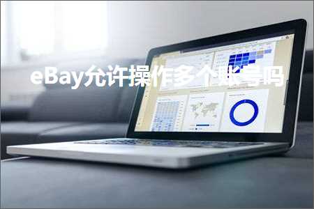 跨境电商知识:eBay允许操作多个账号吗