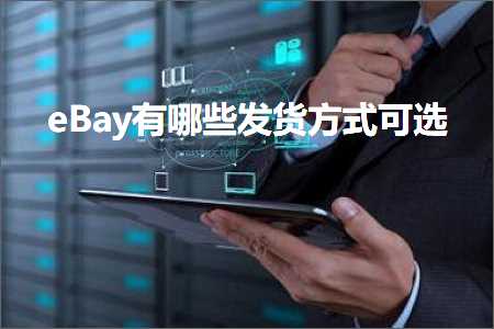 跨境电商知识:eBay有哪些发货方式可选